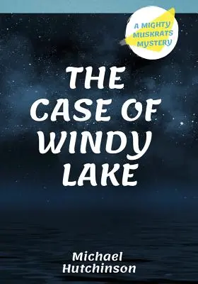 A Szeles-tó esete: A Mighty Muskrats Mystery - The Case of Windy Lake: A Mighty Muskrats Mystery