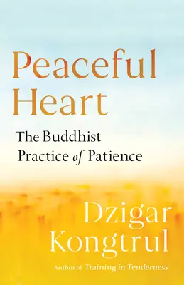 Békés szív: A türelem buddhista gyakorlata - Peaceful Heart: The Buddhist Practice of Patience