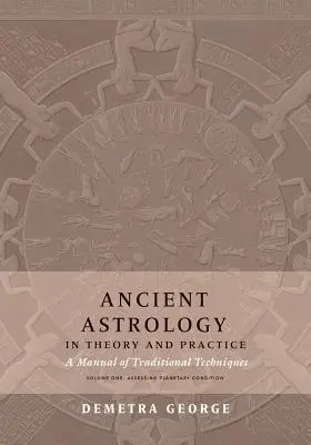 Ősi asztrológia az elméletben és a gyakorlatban: A hagyományos technikák kézikönyve, I. kötet: A bolygók állapotának felmérése - Ancient Astrology in Theory and Practice: A Manual of Traditional Techniques, Volume I: Assessing Planetary Condition