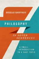 Filozófia hét mondatban: Egy kis bevezetés egy hatalmas témába - Philosophy in Seven Sentences: A Small Introduction to a Vast Topic