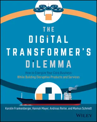 A digitális transzformátor dilemmája: Hogyan lendítsd fel az alaptevékenységedet, miközben diszruptív termékeket és szolgáltatásokat hozol létre? - The Digital Transformer's Dilemma: How to Energize Your Core Business While Building Disruptive Products and Services