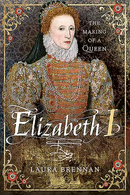 Elizabeth I: Erzsébet királynő: Egy királynő megteremtése - Elizabeth I: The Making of a Queen