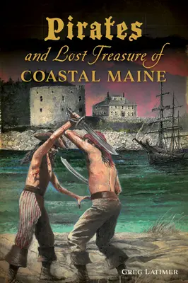 Maine partvidékének kalózai és elveszett kincsei - Pirates and Lost Treasure of Coastal Maine