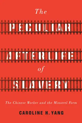 A rabszolgaság különös utóélete: A kínai munkás és a minstrel forma - The Peculiar Afterlife of Slavery: The Chinese Worker and the Minstrel Form