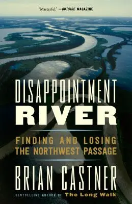 Csalódás folyó: Az északnyugati átjáró megtalálása és elvesztése - Disappointment River: Finding and Losing the Northwest Passage