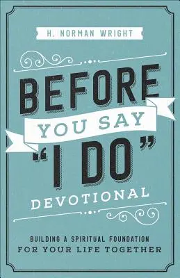 Mielőtt kimondod az igent(r) áhítat: Spirituális alapokat építve a közös életetekhez - Before You Say I Do(r) Devotional: Building a Spiritual Foundation for Your Life Together