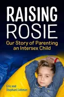 Raising Rosie: Egy interszexuális gyermek nevelésének története - Raising Rosie: Our Story of Parenting an Intersex Child