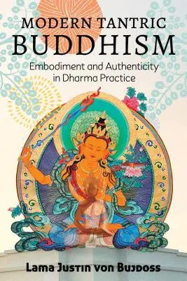 Modern tantrikus buddhizmus: Dharma-gyakorlat: Megtestesülés és hitelesség a Dharma-gyakorlatban - Modern Tantric Buddhism: Embodiment and Authenticity in Dharma Practice