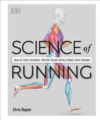 A futás tudománya: Elemezd a technikádat, előzd meg a sérüléseket, forradalmasítsd az edzésedet - Science of Running: Analyze Your Technique, Prevent Injury, Revolutionize Your Training