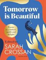 Tomorrow Is Beautiful - A tökéletes versgyűjtemény mindazoknak, akik egy szép világot keresnek... - Tomorrow Is Beautiful - The perfect poetry collection for anyone searching for a beautiful world...