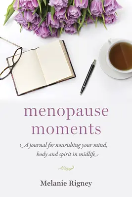 Menopauzai pillanatok: Napló az elme, a test és a lélek táplálásához a középkorban - Menopause Moments: A Journal for Nourishing Your Mind, Body and Spirit in Midlife