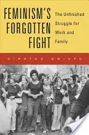 A feminizmus elfelejtett harca: A befejezetlen küzdelem a munkáért és a családért - Feminism's Forgotten Fight: The Unfinished Struggle for Work and Family