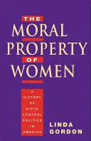 A nők erkölcsi tulajdona: A születésszabályozási politika története Amerikában - The Moral Property of Women: A History of Birth Control Politics in America