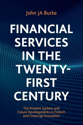 Pénzügyi szolgáltatások a huszonegyedik században: A Fintech és a pénzügyi innováció jelenlegi rendszere és jövőbeli fejleményei - Financial Services in the Twenty-First Century: The Present System and Future Developments in Fintech and Financial Innovation