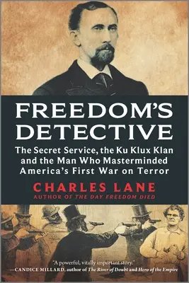 Freedom's Detective: A titkosszolgálat, a Ku-Klux-Klan és az ember, aki Amerika első terrorellenes háborújának kitervelője volt - Freedom's Detective: The Secret Service, the Ku Klux Klan and the Man Who Masterminded America's First War on Terror