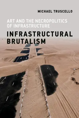 Infrastrukturális brutalizmus: Art and the Necropolitics of Infrastructure (Művészet és az infrastruktúra nekropolitikája). - Infrastructural Brutalism: Art and the Necropolitics of Infrastructure