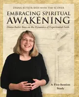 A spirituális ébredés átölelése útmutató: Diana Butler Bass a tapasztalati hit dinamikájáról: Egy 5 üléses tanulmány - Embracing Spiritual Awakening Guide: Diana Butler Bass on the Dynamics of Experiential Faith: A 5-Session Study