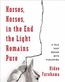 Lovak, lovak, a végén a fény tiszta marad: Egy mese, amely Fukusimával kezdődik - Horses, Horses, in the End the Light Remains Pure: A Tale That Begins with Fukushima