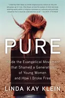 Tiszta: Az evangéliumi mozgalom, amely megszégyenítette a fiatal nők egy generációját, és hogyan szabadultam ki belőle. - Pure: Inside the Evangelical Movement That Shamed a Generation of Young Women and How I Broke Free