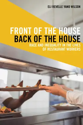 A ház eleje, a ház hátulja: Race and Inequality in the lives of Restaurant Workers: Race and Inequality in the lives of Restaurant Workers - Front of the House, Back of the House: Race and Inequality in the Lives of Restaurant Workers