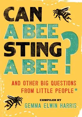 Can a Bee Sting a Bee?: És más nagy kérdések a kisemberektől - Can a Bee Sting a Bee?: And Other Big Questions from Little People