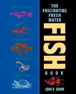 A lenyűgöző édesvízi halak könyve: Hogyan fogjuk ki, tartsuk és figyeljük meg saját őshonos halainkat - The Fascinating Freshwater Fish Book: How to Catch, Keep, and Observe Your Own Native Fish