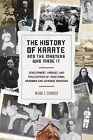 A karate története és a mesterek, akik létrehozták: A hagyományos okinawai és japán karate-do fejlődése, vonalai és filozófiái - The History of Karate and the Masters Who Made It: Development, Lineages, and Philosophies of Traditional Okinawan and Japanese Karate-Do