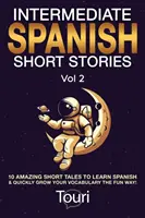 Középfokú spanyol novellák: 10 csodálatos rövid mese a spanyol nyelvtanuláshoz és a szókincs gyors bővítéséhez szórakoztató módon! - Intermediate Spanish Short Stories: 10 Amazing Short Tales to Learn Spanish & Quickly Grow Your Vocabulary the Fun Way!