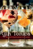 Gin Tonica: 40 recept a spanyol stílusú gin- és tonikkoktélokhoz - Gin Tonica: 40 Recipes for Spanish-Style Gin and Tonic Cocktails