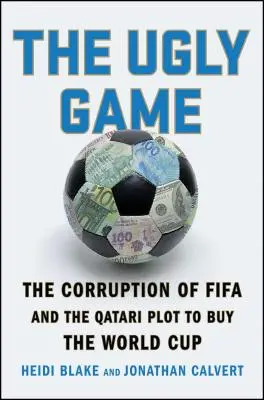 A csúnya játék: A Fifa korrupciója és a világbajnokság megvásárlására irányuló katari összeesküvés - The Ugly Game: The Corruption of Fifa and the Qatari Plot to Buy the World Cup