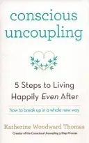 Tudatos leválás - Az 5 lépés ahhoz, hogy boldogan éljünk még azután is, hogy - Conscious Uncoupling - The 5 Steps to Living Happily Even After