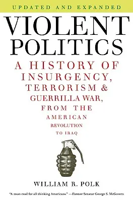 Erőszakos politika: A lázadás, a terrorizmus és a gerillaháború története az amerikai forradalomtól Irakig - Violent Politics: A History of Insurgency, Terrorism, and Guerrilla War, from the American Revolution to Iraq