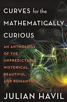 Görbék a matematikailag kíváncsiaknak: A kiszámíthatatlan, történelmi, szép és romantikus görbék antológiája - Curves for the Mathematically Curious: An Anthology of the Unpredictable, Historical, Beautiful, and Romantic