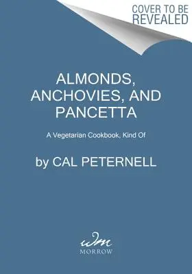 Mandula, szardella és pancetta: Egyfajta vegetáriánus szakácskönyv - Almonds, Anchovies, and Pancetta: A Vegetarian Cookbook, Kind of