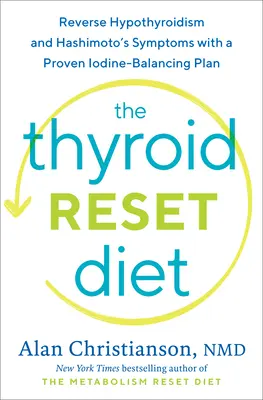 A pajzsmirigy visszaállítása diéta: Hashimoto tünetei egy bizonyítottan jódkiegyenlítő tervvel - The Thyroid Reset Diet: Reverse Hypothyroidism and Hashimoto's Symptoms with a Proven Iodine-Balancing Plan