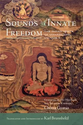 A veleszületett szabadság hangjai, 4: A Mahamudra indiai szövegei, 4. kötet - Sounds of Innate Freedom, 4: The Indian Texts of Mahamudra, Volume 4