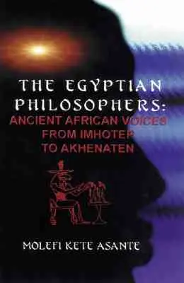 Az egyiptomi filozófusok: Ősi afrikai hangok Imhoteptől Akhenaténig - The Egyptian Philosophers: Ancient African Voices from Imhotep to Akhenaten