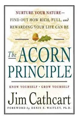 A makk elv: Ismerd meg önmagad, neveld magad! - The Acorn Principle: Know Yourself, Grow Yourself