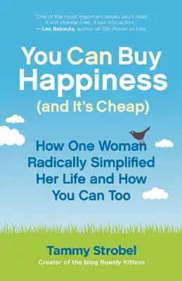 Megveheted a boldogságot (és olcsón): Hogyan egyszerűsítette radikálisan az életét egy nő, és hogyan teheti meg ön is - You Can Buy Happiness (and It's Cheap): How One Woman Radically Simplified Her Life and How You Can Too