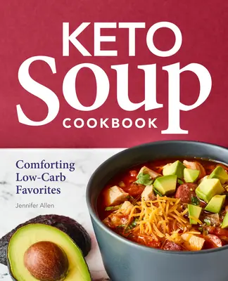 Keto leves szakácskönyv: Vigasztaló alacsony szénhidráttartalmú kedvencek - Keto Soup Cookbook: Comforting Low-Carb Favorites