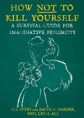Hogyan ne öld meg magad: Túlélési útmutató képzeletbeli pesszimistáknak - How Not to Kill Yourself: A Survival Guide for Imaginative Pessimists
