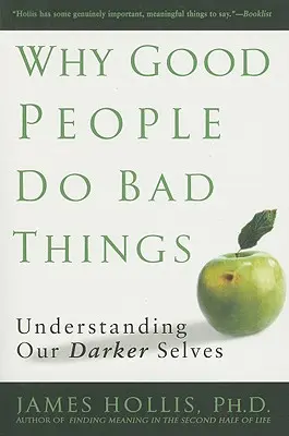 Miért tesznek a jó emberek rossz dolgokat: Sötétebb énünk megértése - Why Good People Do Bad Things: Understanding Our Darker Selves