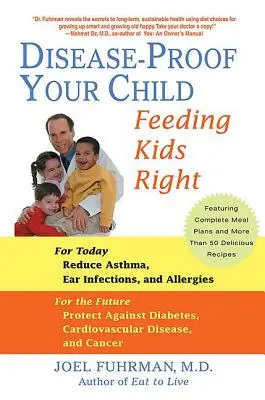 Betegségbiztosítsa gyermekét: A gyerekek helyes táplálása - Disease-Proof Your Child: Feeding Kids Right