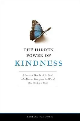 A kedvesség rejtett ereje: Gyakorlati kézikönyv azoknak a lelkeknek, akik át merik alakítani a világot, egy-egy cselekedet erejéig - The Hidden Power of Kindness: A Practical Handbook for Souls Who Dare to Transform the World, One Deed at a Time