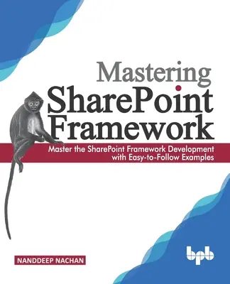 A Sharepoint keretrendszer elsajátítása: A Sharepoint Framework fejlesztés elsajátítása könnyen követhető példákkal (English Edition) - Mastering Sharepoint Framework: Master the SharePoint Framework Development with Easy-to-Follow Examples (English Edition)