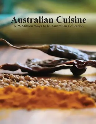 Az ausztrál konyha - A 25 Million Ways to be Australian Collection (puha borítójú) - Australian Cuisine - A 25 Million Ways to be Australian Collection(Softcover)