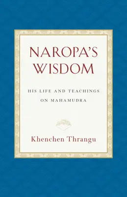 Naropa bölcsessége: Az ő élete és tanításai a Mahamudráról - Naropa's Wisdom: His Life and Teachings on Mahamudra