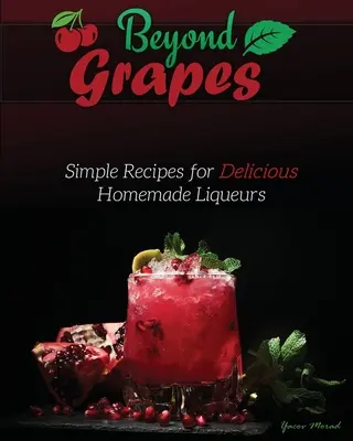 Beyond Grapes: Egyszerű receptek finom házi likőrökhöz - Beyond Grapes: Simple Recipes for Delicious Homemade Liqueurs