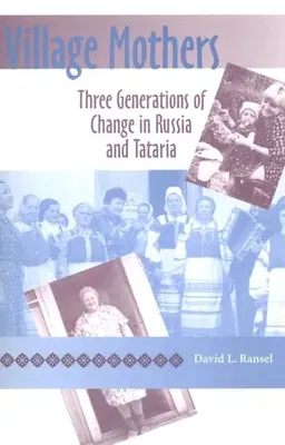 Falusi anyák: A változás három generációja Oroszországban és Tatáriában - Village Mothers: Three Generations of Change in Russia and Tataria