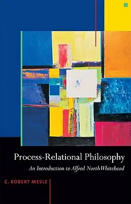 Process-Relational Philosophy: Bevezetés Alfred North Whiteheadhez - Process-Relational Philosophy: An Introduction to Alfred North Whitehead